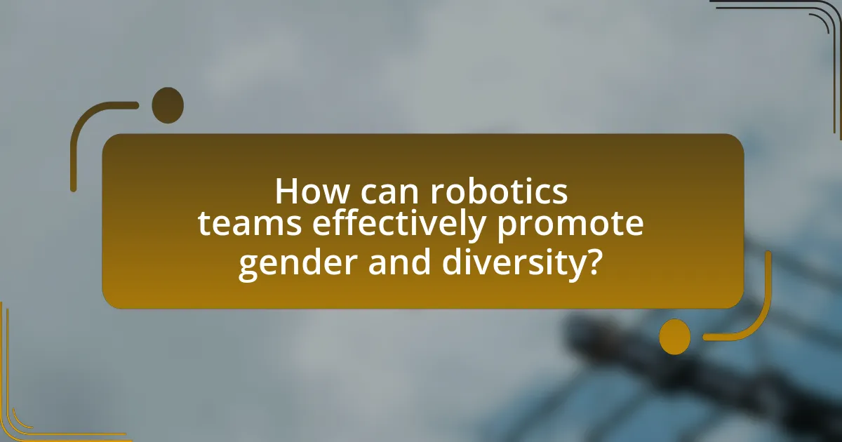 How can robotics teams effectively promote gender and diversity?