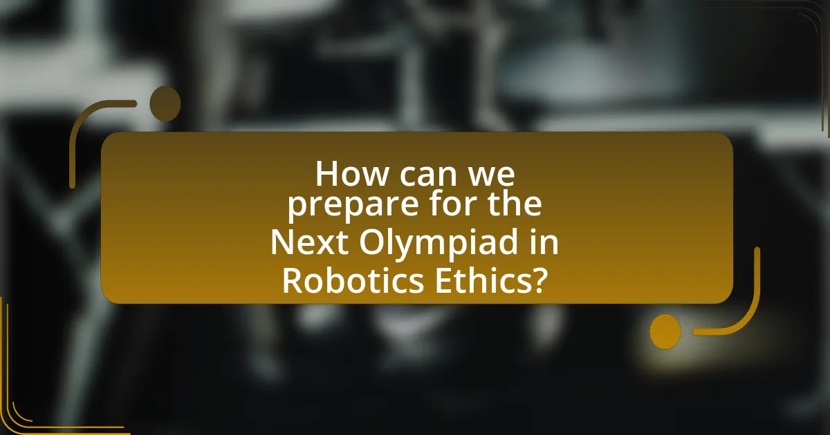 How can we prepare for the Next Olympiad in Robotics Ethics?