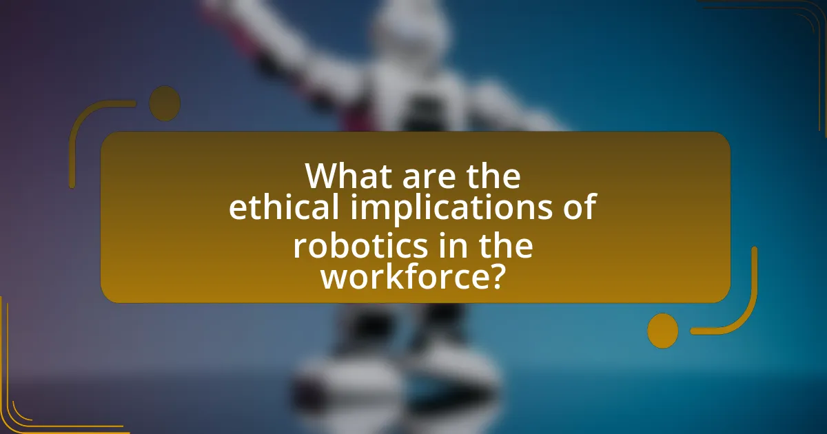 What are the ethical implications of robotics in the workforce?